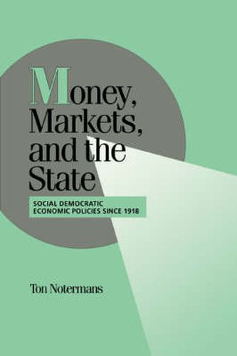 Cover image for Money, Markets, and the State: Social Democratic Economic Policies since 1918