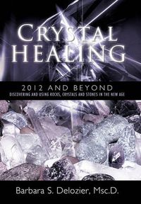 Cover image for Crystal Healing: 2012 and Beyond Discovering and Using Rocks, Crystals and Stones in the New Age