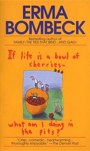 Cover image for If Life Is a Bowl of Cherries What Am I Doing in the Pits?: Bestselling author of Family--The Ties That Bind...And Gag!