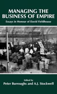 Cover image for Managing the Business of Empire: Essays in Honour of David Fieldhouse