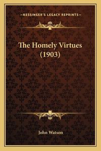 Cover image for The Homely Virtues (1903)