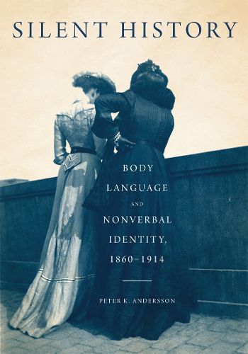 Cover image for Silent History: Body Language and Nonverbal Identity, 1860-1914