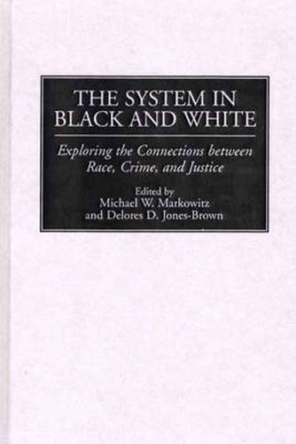 The System in Black and White: Exploring the Connections between Race, Crime, and Justice