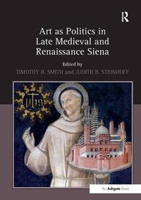 Cover image for Art as Politics in Late Medieval and Renaissance Siena