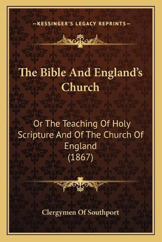 Cover image for The Bible and England's Church: Or the Teaching of Holy Scripture and of the Church of England (1867)