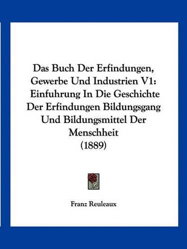 Cover image for Das Buch Der Erfindungen, Gewerbe Und Industrien V1: Einfuhrung in Die Geschichte Der Erfindungen Bildungsgang Und Bildungsmittel Der Menschheit (1889)