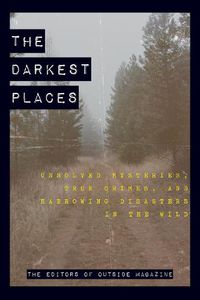 Cover image for The Darkest Places: Unsolved Mysteries, True Crimes, and Harrowing Disasters in the Wild