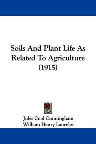 Cover image for Soils and Plant Life as Related to Agriculture (1915)