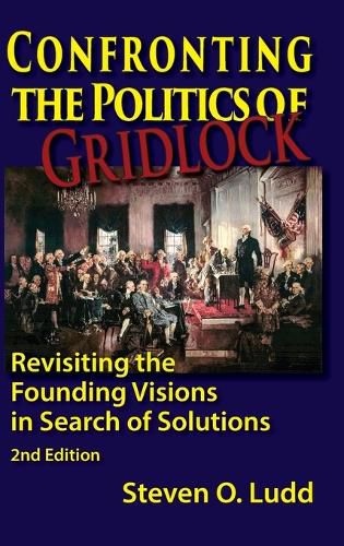 Cover image for Confronting the Politics of Gridlock, Revisiting the Founding Visions in Search of Solutions