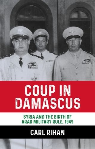 Cover image for Coup in Damascus: Husni Al-Zaim and the Birth of Syrian Military Rule