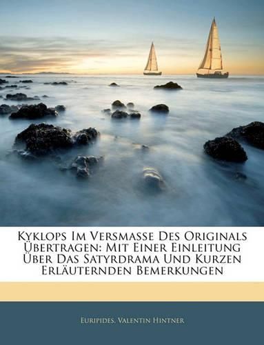 Cover image for Kyklops Im Versmasse Des Originals Bertragen: Mit Einer Einleitung Ber Das Satyrdrama Und Kurzen Erluternden Bemerkungen