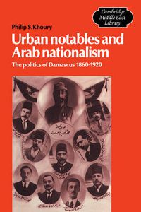 Cover image for Urban Notables and Arab Nationalism: The Politics of Damascus 1860-1920