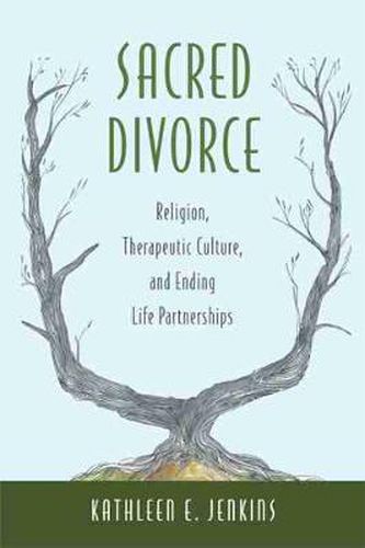 Cover image for Sacred Divorce: Religion, Therapeutic Culture, and Ending Life Partnerships