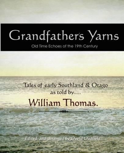 Cover image for Grandfather's Yarns: Old Time Echoes of the 19th Century : Tales of Early Southland & Otago