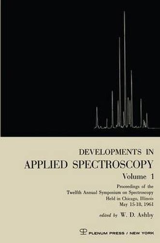 Cover image for Developments in Applied Spectroscopy Volume 1: Proceedings of the Twelfth Annual Symposium on Spectroscopy Held in Chicago, Illinois May 15-18, 1961