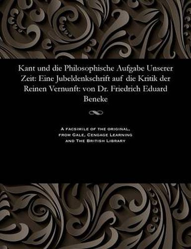 Cover image for Kant Und Die Philosophische Aufgabe Unserer Zeit: Eine Jubeldenkschrift Auf Die Kritik Der Reinen Vernunft: Von Dr. Friedrich Eduard Beneke