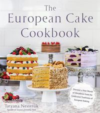 Cover image for The European Cake Cookbook: Discover a New World of Decadence from the Celebrated Traditions of European Baking
