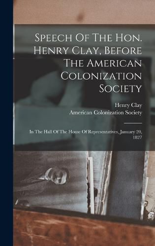 Cover image for Speech Of The Hon. Henry Clay, Before The American Colonization Society