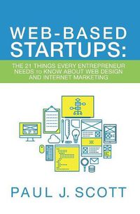 Cover image for Web-Based Startups: The 21 Things Every Entrepreneur Needs to Know About Web Design and Internet Marketing