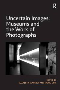 Cover image for Uncertain Images: Museums and the Work of Photographs