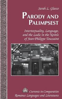 Cover image for Parody and Palimpsest: Intertextuality, Language, and the Ludic in the Novels of Jean-Philippe Toussaint