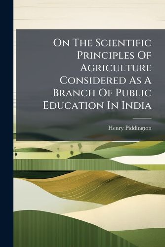 Cover image for On The Scientific Principles Of Agriculture Considered As A Branch Of Public Education In India