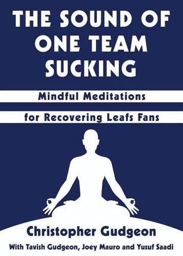 The Sound of One Team Sucking: Mindful Meditations for Recovering Leafs Fans