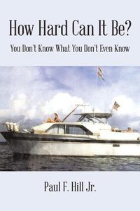 Cover image for How Hard Can It Be?: You Don't Know What You Don't Even Know