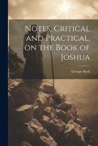 Cover image for Notes, Critical and Practical, on the Book of Joshua