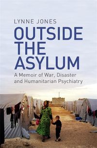 Cover image for Outside the Asylum: A Memoir of War, Disaster and Humanitarian Psychiatry