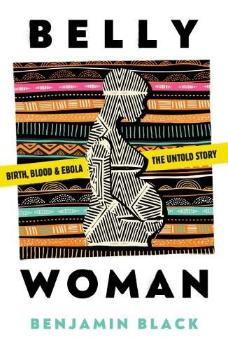 Belly Woman: Birth, Blood & Ebola: the Untold Story