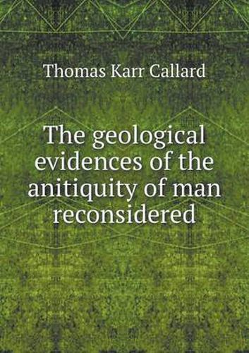 Cover image for The geological evidences of the anitiquity of man reconsidered