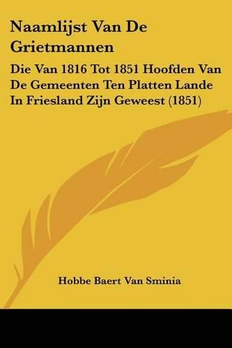 Cover image for Naamlijst Van de Grietmannen: Die Van 1816 Tot 1851 Hoofden Van de Gemeenten Ten Platten Lande in Friesland Zijn Geweest (1851)