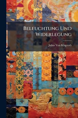 Cover image for Beleuchtung Und Widerlegung: Der Forschungen Ber Die Geschichte Der Mittel-Asiatischen Vlker Des Herrn J.-J. Schmidt, in St.-Petersburg
