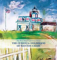 Cover image for The Curious Childhood of Wanton Chase: Rose Island Lighthouse Series