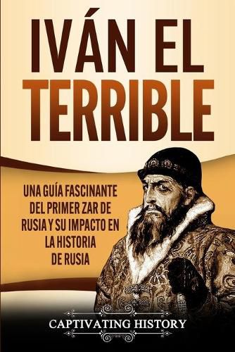 Cover image for Ivan el Terrible: Una guia fascinante del primer zar de Rusia y su impacto en la historia de Rusia