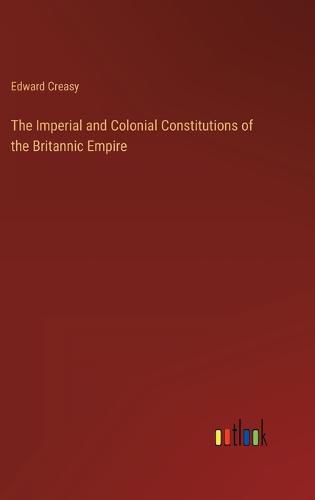 Cover image for The Imperial and Colonial Constitutions of the Britannic Empire