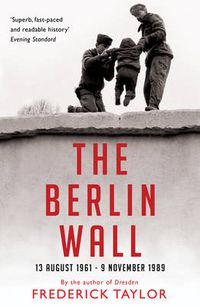 Cover image for The Berlin Wall: 13 August 1961 - 9 November 1989