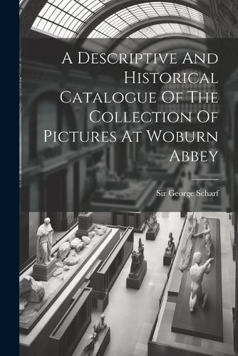 A Descriptive And Historical Catalogue Of The Collection Of Pictures At Woburn Abbey