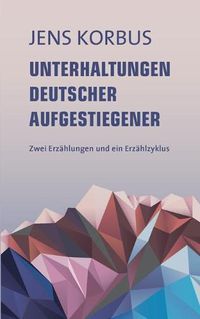 Cover image for Unterhaltungen deutscher Aufgestiegener: Zwei Erzahlungen und ein Erzahlzyklus