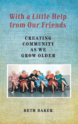 Cover image for With a Little Help from Our Friends: Creating Community as We Grow Older