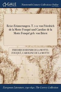 Cover image for Reise-Erinnerungen. T. 1-2: von Friedrich de la Motte Fouque und Caroline de la Motte Fouque geb. von Briest