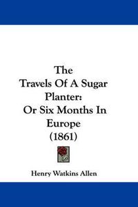 Cover image for The Travels of a Sugar Planter: Or Six Months in Europe (1861)