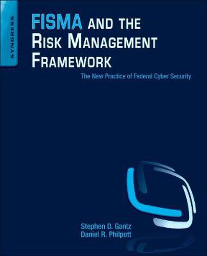 Cover image for FISMA and the Risk Management Framework: The New Practice of Federal Cyber Security