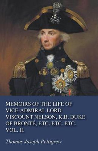 Memoirs of the Life of Vice-Admiral Lord Viscount Nelson, K.B. Duke of Bronte, Etc. Etc. Etc. Vol. II.