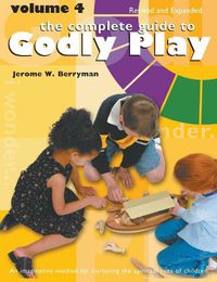 Cover image for The Complete Guide to Godly Play: Volume 4, Revised and Expanded