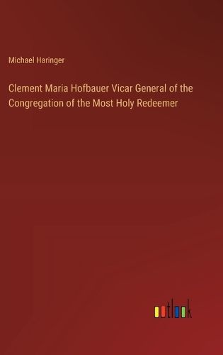 Clement Maria Hofbauer Vicar General of the Congregation of the Most Holy Redeemer