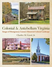Cover image for Colonial & Antebellum Virginia: Images of Montgomery County's Historical-Cultural Landscape