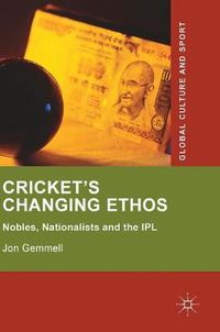 Cover image for Cricket's Changing Ethos: Nobles, Nationalists and the IPL