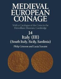 Cover image for Medieval European Coinage: Volume 14, South Italy, Sicily, Sardinia: With a Catalogue of the Coins in the Fitzwilliam Museum, Cambridge